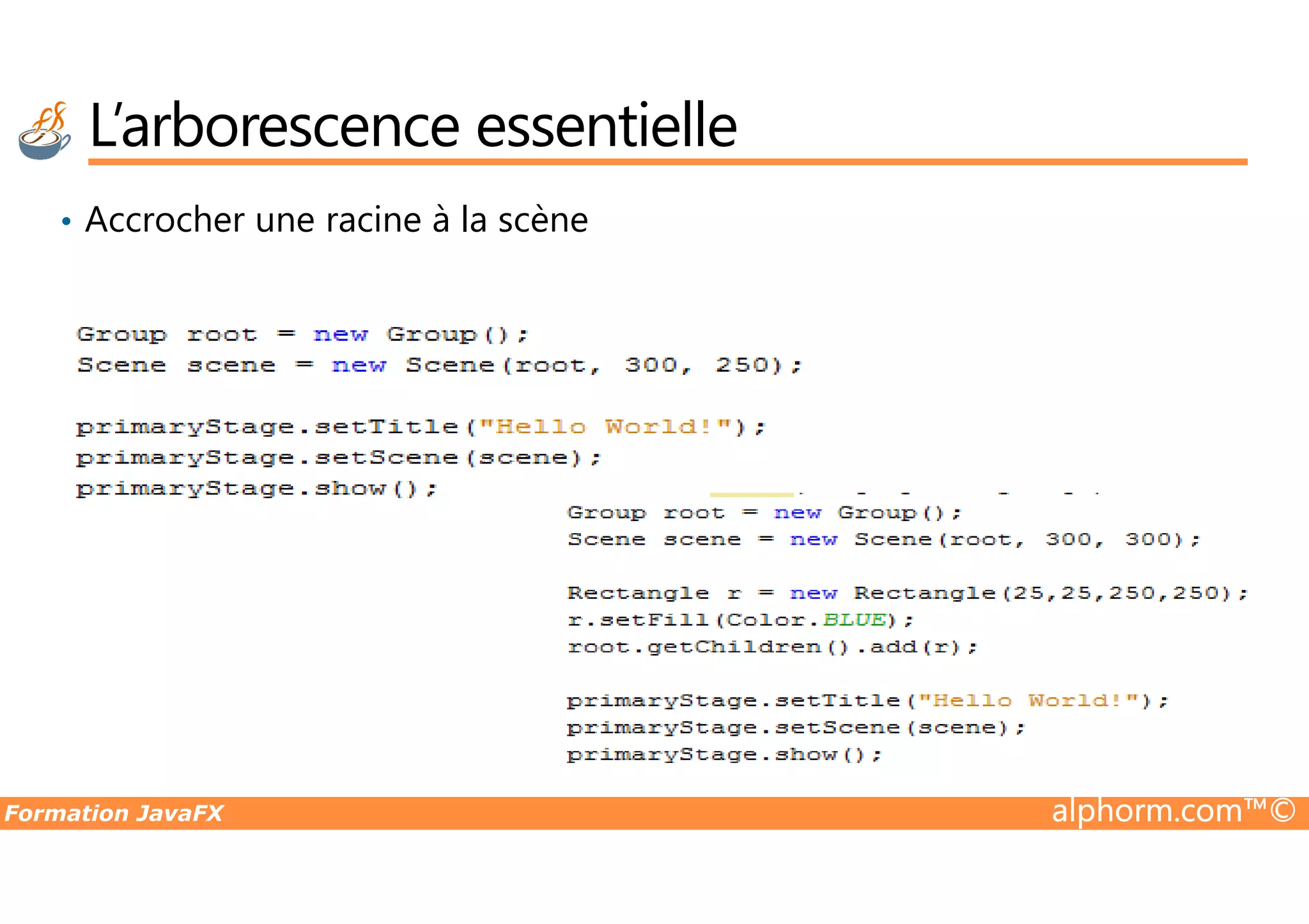 • Accrocher une racine à la scène L’arborescence essentielle Formation JavaFX alphorm.com™© 