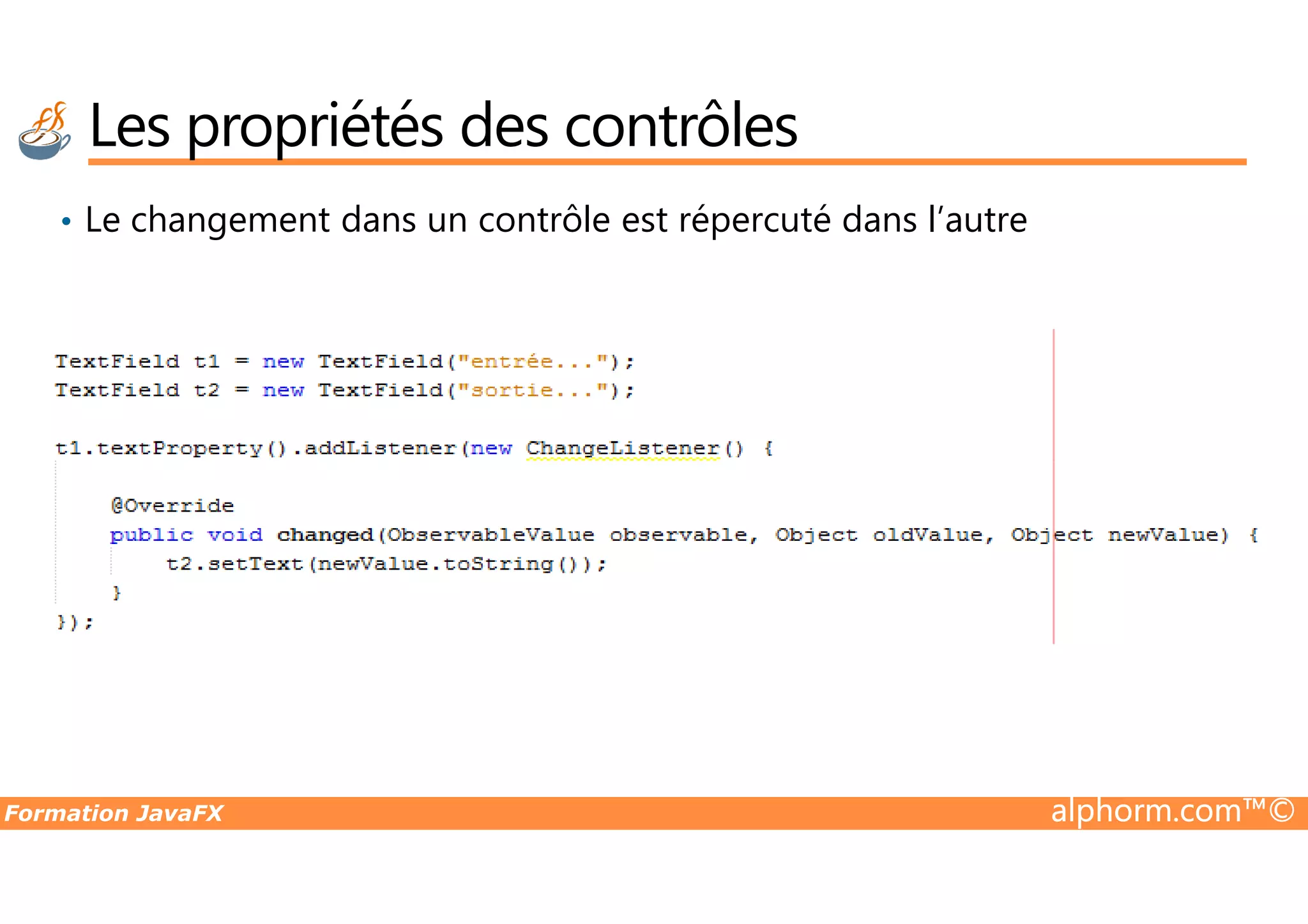 • Le changement dans un contrôle est répercuté dans l’autre Les propriétés des contrôles Formation JavaFX alphorm.com™© 