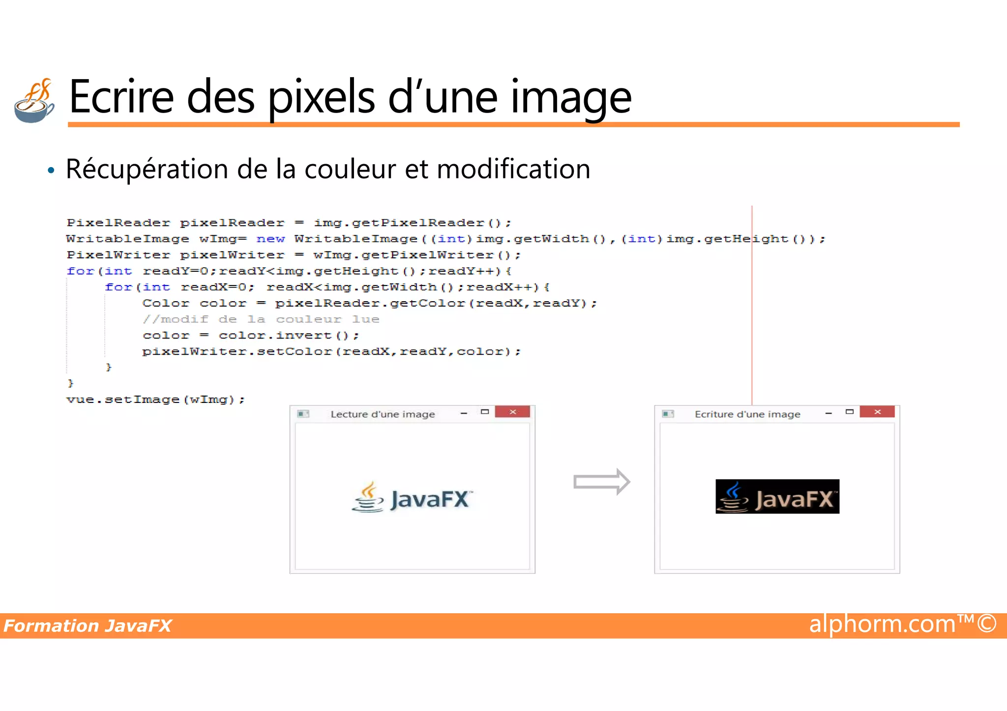 • Récupération de la couleur et modification Ecrire des pixels d’une image Formation JavaFX alphorm.com™© 