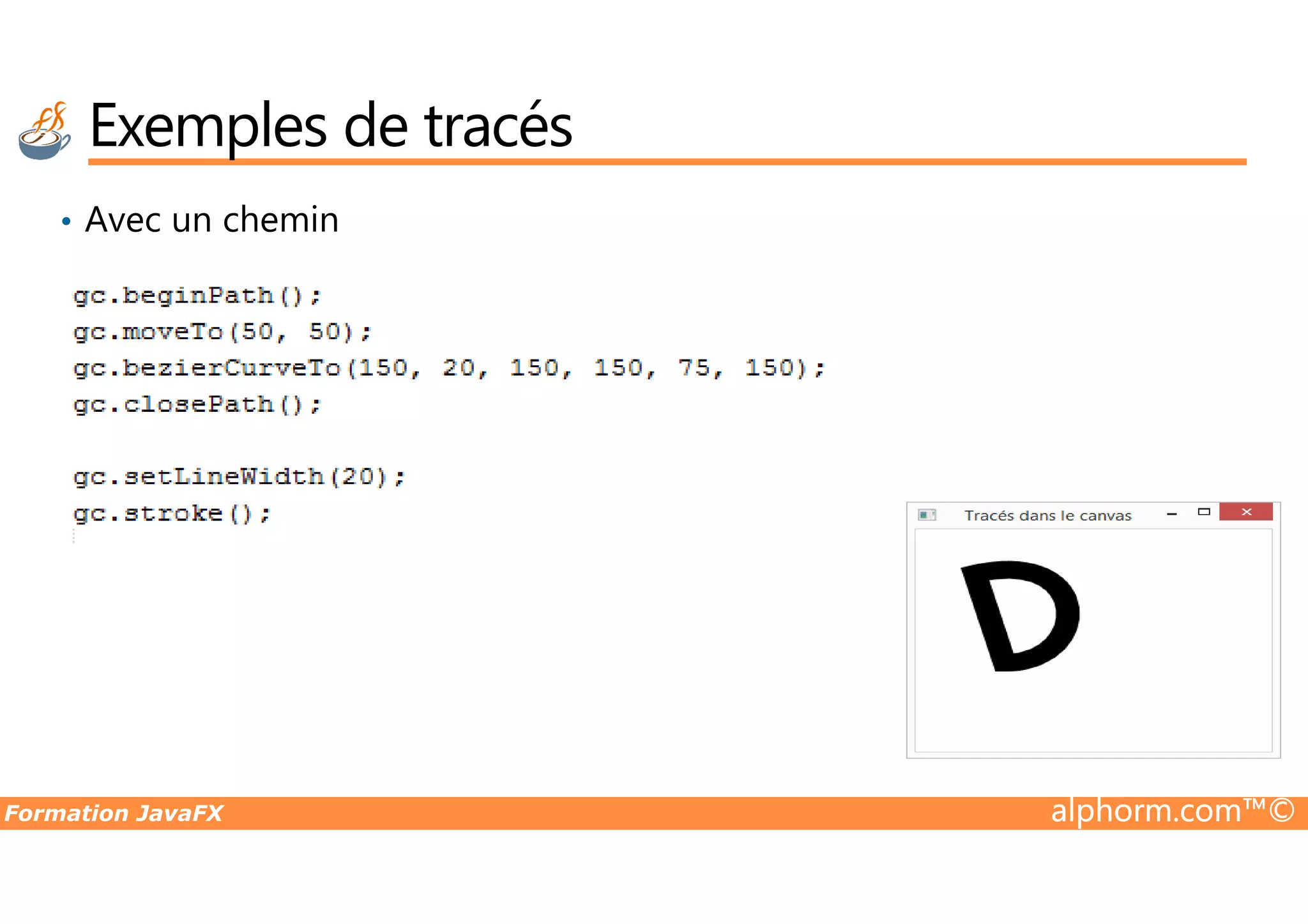 • Avec un chemin Exemples de tracés Formation JavaFX alphorm.com™© 