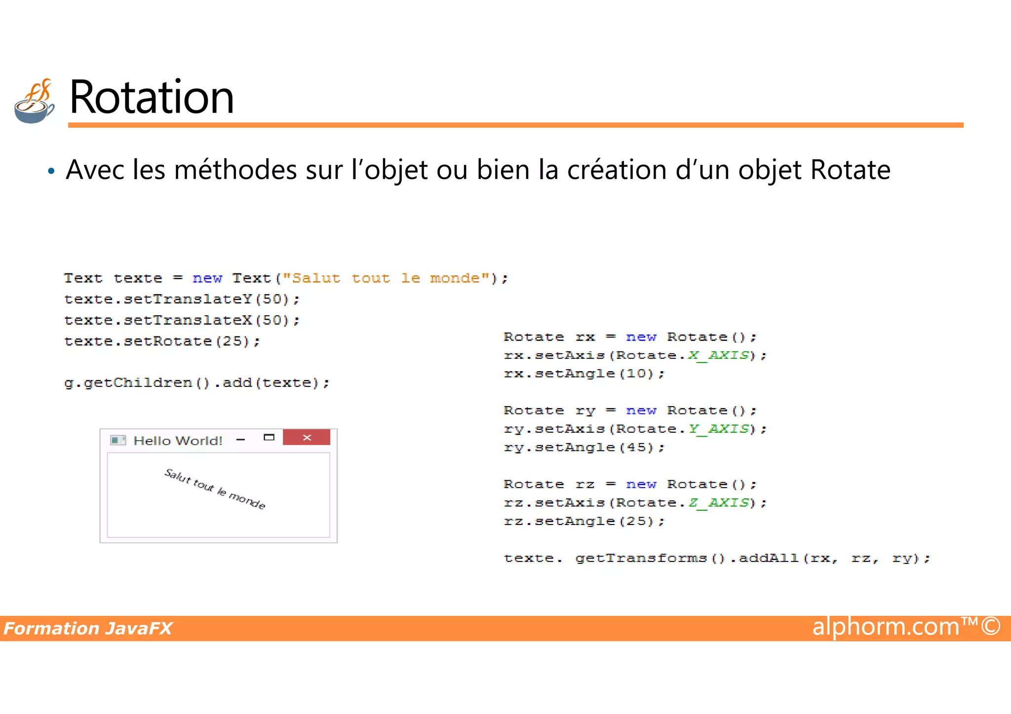 • Avec les méthodes sur l’objet ou bien la création d’un objet Rotate Rotation Formation JavaFX alphorm.com™© 