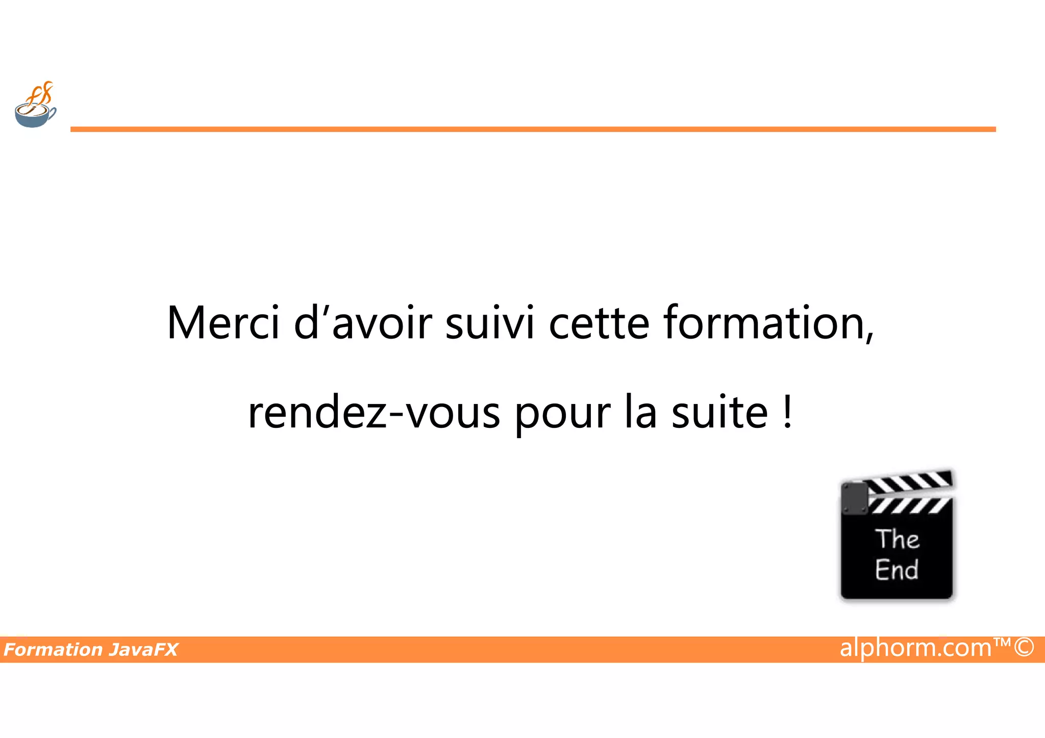 Merci d’avoir suivi cette formation, Formation JavaFX alphorm.com™© rendez-vous pour la suite ! 