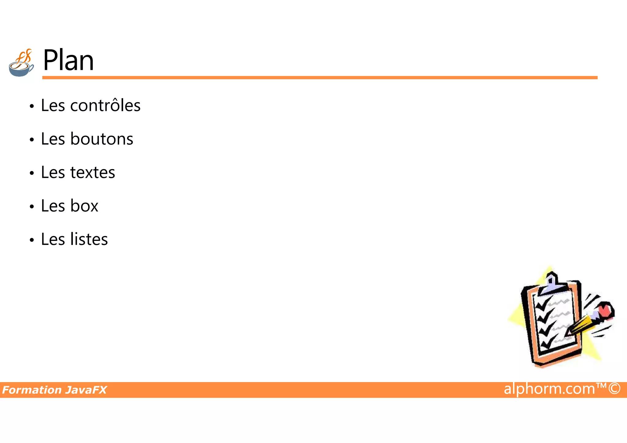 Plan • Les contrôles • Les boutons • Les textes • Les box Formation JavaFX alphorm.com™© • Les listes 