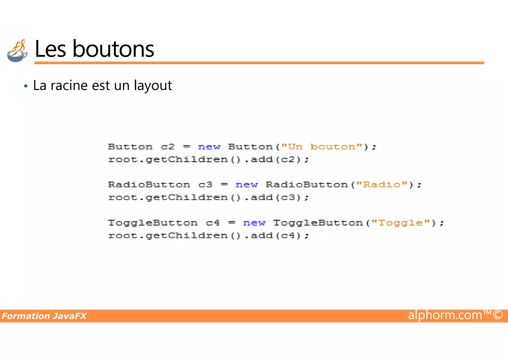 Les boutons • La racine est un layout Formation JavaFX alphorm.com™© 