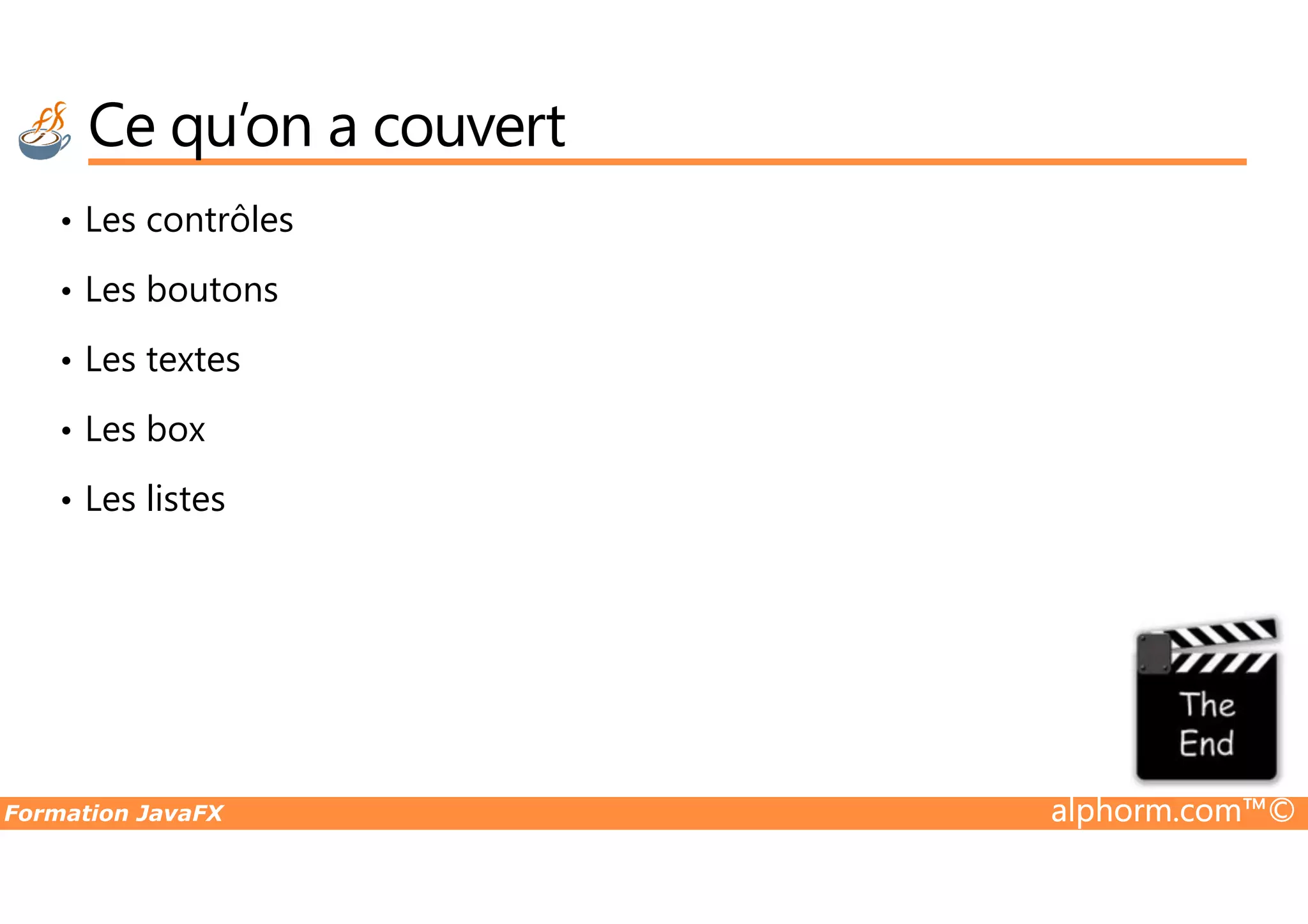 Ce qu’on a couvert • Les contrôles • Les boutons • Les textes • Les box Formation JavaFX alphorm.com™© • Les listes 