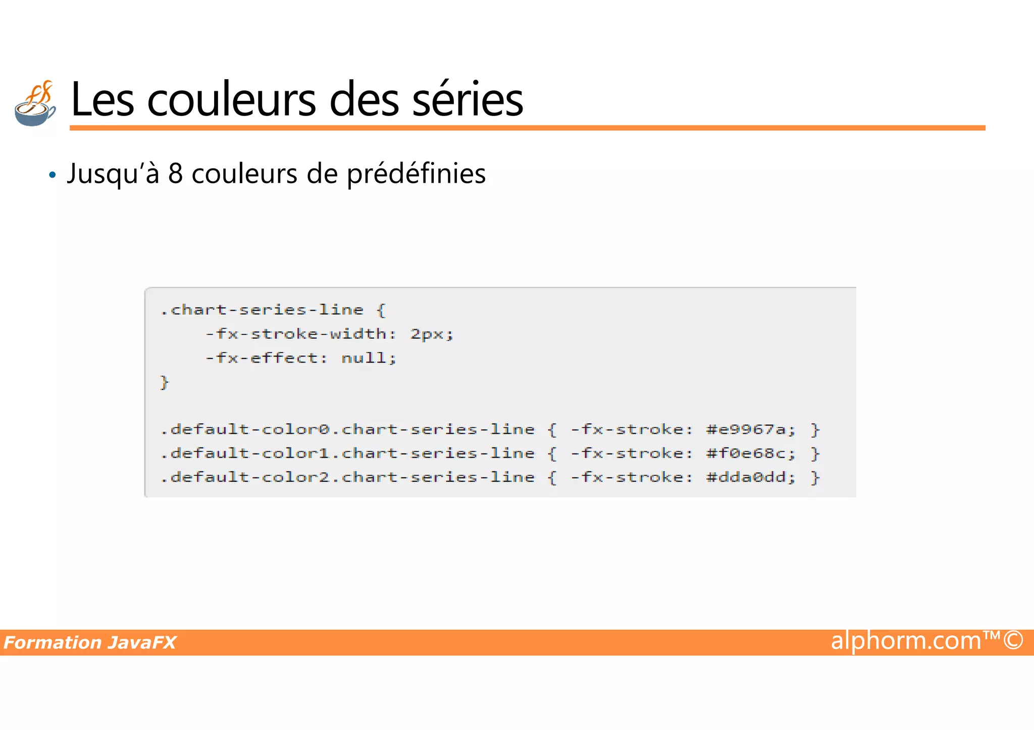 • Jusqu’à 8 couleurs de prédéfinies Les couleurs des séries Formation JavaFX alphorm.com™© 