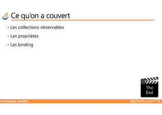 Ce qu’on a couvert
• Les collections observables
• Les propriétés
• Les binding
Formation JavaFX alphorm.com™©
 