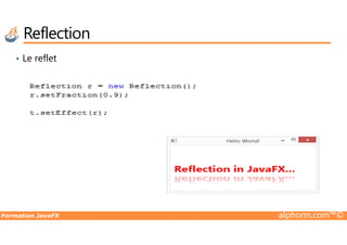 • Le reflet
Reflection
Formation JavaFX alphorm.com™©
 