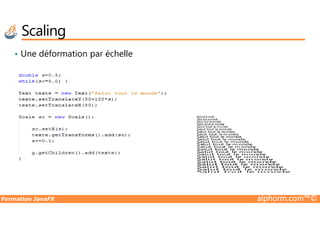 • Une déformation par échelle
Scaling
Formation JavaFX alphorm.com™©
 