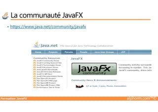 • https://www.java.net/community/javafx
La communauté JavaFX
Formation JavaFX alphorm.com™©
 