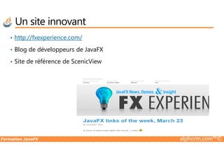 • http://fxexperience.com/
• Blog de développeurs de JavaFX
• Site de référence de ScenicView
Un site innovant
Formation JavaFX alphorm.com™©
 
