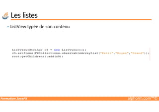 Les listes
• ListView typée de son contenu
Formation JavaFX alphorm.com™©
 