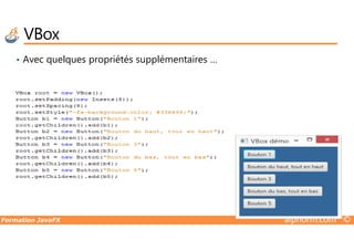 VBox
• Avec quelques propriétés supplémentaires …
Formation JavaFX alphorm.com™©
 