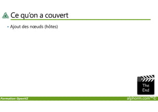 Ce qu’on a couvert
• Ajout des nœuds (hôtes)
Formation OpenVZ alphorm.com™©
 