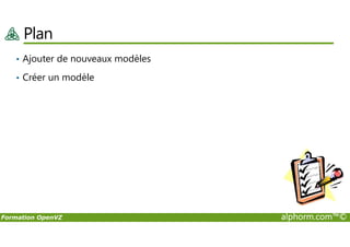 Plan
• Ajouter de nouveaux modèles
• Créer un modèle
Formation OpenVZ alphorm.com™©
 