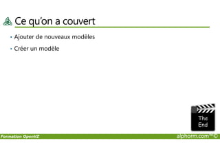 Ce qu’on a couvert
• Ajouter de nouveaux modèles
• Créer un modèle
Formation OpenVZ alphorm.com™©
 