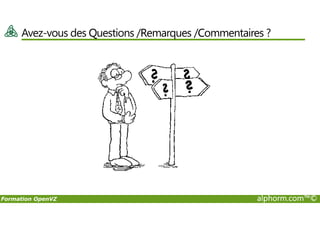 Avez-vous des Questions /Remarques /Commentaires ?
Formation OpenVZ alphorm.com™©
 