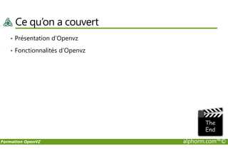 Ce qu’on a couvert
• Présentation d’Openvz
• Fonctionnalités d’Openvz
Formation OpenVZ alphorm.com™©
 