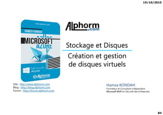 19/10/2015
84
Création et gestion
Stockage et Disques
Hamza KONDAH
Formateur et Consultant indépendant
Microsoft MVP en Sécurité des Entreprises
Création et gestion
de disques virtuels
Site : http://www.alphorm.com
Blog : http://blog.alphorm.com
Forum : http://forum.alphorm.com
 