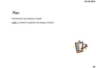 19/10/2015
85
Plan
• Introduction aux disques virtuels
• LAB 1 : Création et gestion de disques virtuels
 