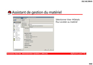 23/10/2015
450
Assistant de gestion du matériel
Sélectionner View Détails
Pour accéder au matériel
Formation Red Hat, Administration Système I (RH124) alphorm.com™©
 
