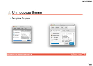 29/10/2015
201
Un nouveau thème
• Remplace Caspian
Formation Les nouveautés Java 8 alphorm.com™©
 
