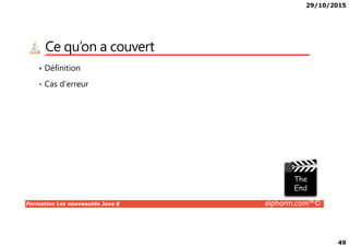 29/10/2015
49
Ce qu’on a couvert
• Définition
• Cas d’erreur
Formation Les nouveautés Java 8 alphorm.com™©
 