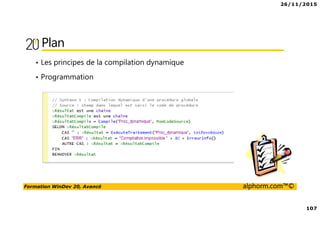 26/11/2015
107
Formation WinDev 20, Avancé alphorm.com™©
Plan
• Les principes de la compilation dynamique
• Programmation
 