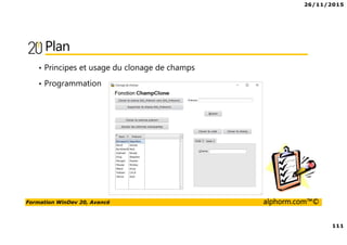 26/11/2015
111
Formation WinDev 20, Avancé alphorm.com™©
Plan
• Principes et usage du clonage de champs
• Programmation
 