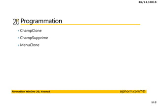 26/11/2015
112
Formation WinDev 20, Avancé alphorm.com™©
Programmation
• ChampClone
• ChampSupprime
• MenuClone
 