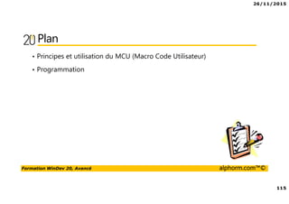 26/11/2015
115
Formation WinDev 20, Avancé alphorm.com™©
Plan
• Principes et utilisation du MCU (Macro Code Utilisateur)
• Programmation
 