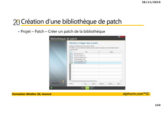 26/11/2015
124
Formation WinDev 20, Avancé alphorm.com™©
Création d’une bibliothèque de patch
• Projet – Patch – Créer un patch de la bibliothèque
 