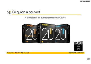 26/11/2015
137
Formation WinDev 20, Avancé alphorm.com™©
Ce qu’on a couvert
A bientôt sur les autres formations PCSOFT
 
