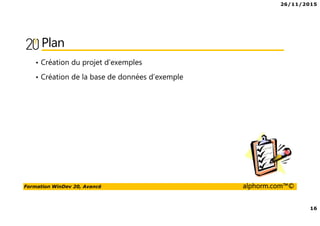 26/11/2015
16
Formation WinDev 20, Avancé alphorm.com™©
Plan
• Création du projet d’exemples
• Création de la base de données d’exemple
 