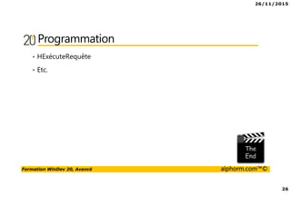26/11/2015
3
Formation WinDev 20, Avancé alphorm.com™©
Présentation du formateur
• Patrick Antouly
• Développeur indépendant
• Chef de projet, expert sur les technologies PC SOFT
• Consultant et formateur indépendant
• Mes références :
Mon profil LinkedIn : http://fr.linkedin.com/in/patrickantouly
Site de l’entreprise : http://www.antouly.fr
Mon profil Alphorm : http://www.alphorm.com/formateur/Patrick-ANTOULY
 