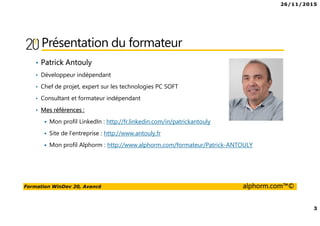 26/11/2015
2
Formation WinDev 20, Avancé alphorm.com™©
Plan
• La présentation du formateur
• Le cursus des formations PC Soft
• Le plan de formation
• Le public concerné
• Les prérequis
 