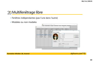 26/11/2015
39
Formation WinDev 20, Avancé alphorm.com™©
Multifenêtrage libre
• Fenêtres indépendantes (pas l’une dans l’autre)
• Modales ou non modales
 