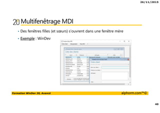 26/11/2015
40
Formation WinDev 20, Avancé alphorm.com™©
Multifenêtrage MDI
• Des fenêtres filles (et sœurs) s’ouvrent dans une fenêtre mère
• Exemple : WinDev
 