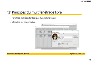 26/11/2015
45
Formation WinDev 20, Avancé alphorm.com™©
Principes du multifenêtrage libre
• Fenêtres indépendantes (pas l’une dans l’autre)
• Modales ou non modales
 