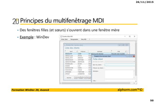 26/11/2015
50
Formation WinDev 20, Avancé alphorm.com™©
Principes du multifenêtrage MDI
• Des fenêtres filles (et sœurs) s’ouvrent dans une fenêtre mère
• Exemple : WinDev
 