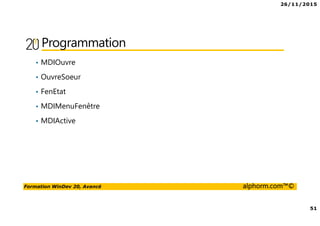 26/11/2015
51
Formation WinDev 20, Avancé alphorm.com™©
Programmation
• MDIOuvre
• OuvreSoeur
• FenEtat
• MDIMenuFenêtre
• MDIActive
 