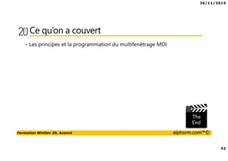 26/11/2015
52
Formation WinDev 20, Avancé alphorm.com™©
Ce qu’on a couvert
• Les principes et la programmation du multifenêtrage MDI
 