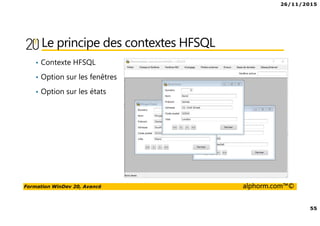 26/11/2015
55
Formation WinDev 20, Avancé alphorm.com™©
Le principe des contextes HFSQL
• Contexte HFSQL
• Option sur les fenêtres
• Option sur les états
 