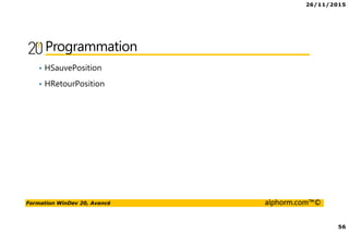 26/11/2015
56
Formation WinDev 20, Avancé alphorm.com™©
Programmation
• HSauvePosition
• HRetourPosition
 