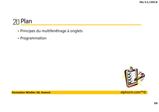 26/11/2015
59
Formation WinDev 20, Avancé alphorm.com™©
Plan
• Principes du multifenêtrage à onglets
• Programmation
 