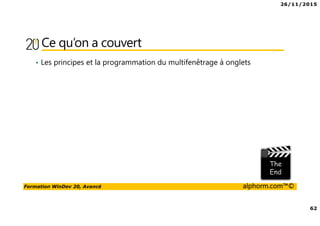 26/11/2015
62
Formation WinDev 20, Avancé alphorm.com™©
Ce qu’on a couvert
• Les principes et la programmation du multifenêtrage à onglets
 