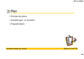 26/11/2015
64
Formation WinDev 20, Avancé alphorm.com™©
Plan
• Principe des plans
• Exemple type : un assistant
• Programmation
 