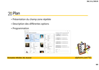 26/11/2015
69
Formation WinDev 20, Avancé alphorm.com™©
Plan
• Présentation du champ zone répétée
• Description des différentes options
• Programmation
 