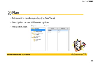 26/11/2015
73
Formation WinDev 20, Avancé alphorm.com™©
Plan
• Présentation du champ arbre (ou TreeView)
• Description de ces différentes options
• Programmation
 