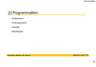 26/11/2015
92
Formation WinDev 20, Avancé alphorm.com™©
Programmation
• Evénement
• FinEvénement
• Handle
• Multitâche
 